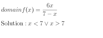 The domain of f(x)=(6x)/(7-x) is x<7\lor x>7